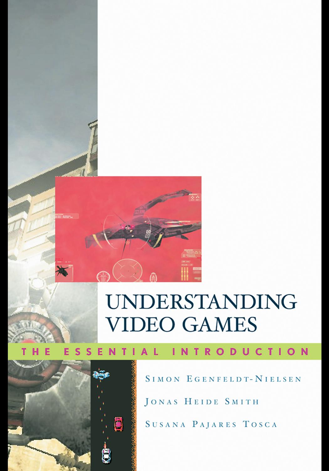 UNDERSTANDING VIDEO GAMES: THE ESSENTIAL INTRODUCTION